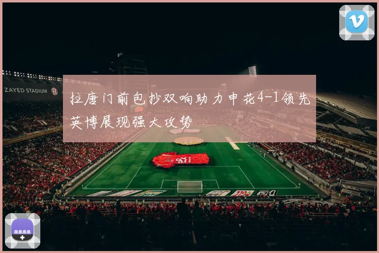 拉唐门前包抄双响助力申花4-1领先英博展现强大攻势
